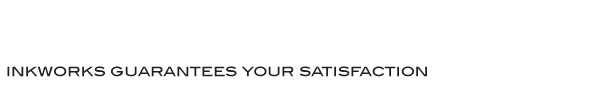 Inkworks guarantees your satisfaction